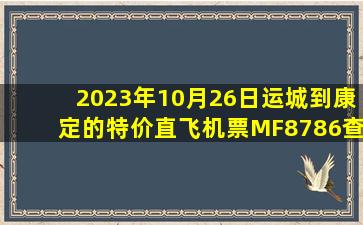 2023年10月26日运城到康定的特价直飞机票MF8786查询预订，票价为880元
